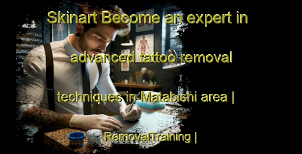 Skinart Become an expert in advanced tattoo removal techniques in Matabishi area | RemovalTraining | RemovalClasses | SkinartTraining-the Democratic Republic of the Congo